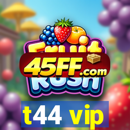t44 vip